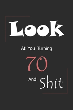 Look At You Turning 70 And Shit: Blank Lined Journal for 70th Birthday Gift, 150 Pages, 6�9, Soft Cover, Matte Finish