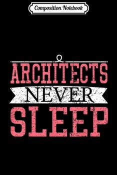 Composition Notebook: Architects Never Sleep Funny Architect Loves for Men Women  Journal/Notebook Blank Lined Ruled 6x9 100 Pages