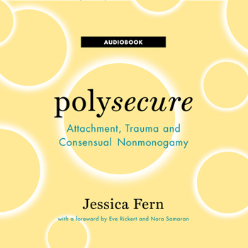 Polysecure: Attachment, Trauma and Consensual Nonmonogamy