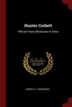 Paperback Hunter Corbett: Fifty-Six Years Missionary in China Book