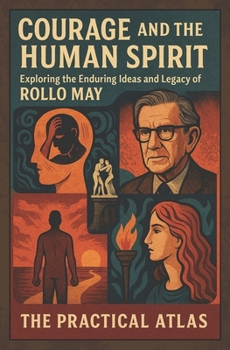 Courage and the Human Spirit: Exploring the Enduring Ideas and Legacy of Rollo May (Half Hour Help Psychology Series)