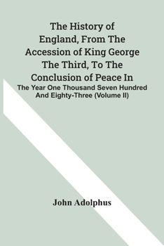 Paperback The History Of England, From The Accession Of King George The Third, To The Conclusion Of Peace In The Year One Thousand Seven Hundred And Eighty-Thre Book