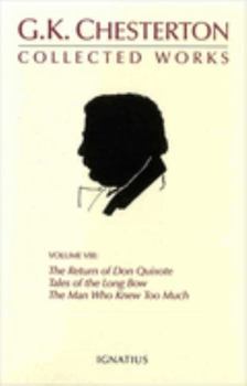 The Collected Works of G.K. Chesterton Volume 08: The Man Who Knew Too Much; Tales of the Long Bow; The Return of Don Quixote - Book #8 of the Collected Works of G. K. Chesterton