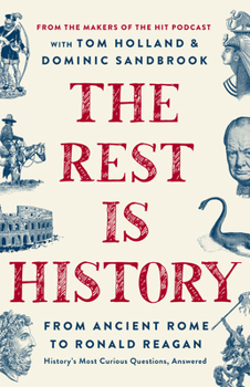 Hardcover The Rest Is History: From Ancient Rome to Ronald Reagan--History's Most Curious Questions, Answered Book