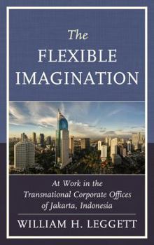 Hardcover The Flexible Imagination: At Work in the Transnational Corporate Offices of Jakarta, Indonesia Book