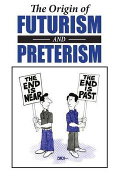 Paperback The Origin of Futurism and Preterism: The Tragic Aftermath of Futurism Book