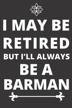 Paperback I May Be Retired But I'll Always Be A Barman: Perfect Gift For A Barman (100 Pages, Blank Design Notebook, 6 x 9) (Cool Notebooks) Paperback Book