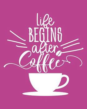 Life Begins After Coffee: 108 Page College Ruled Notebook 8x10 : Deep Rose Cover