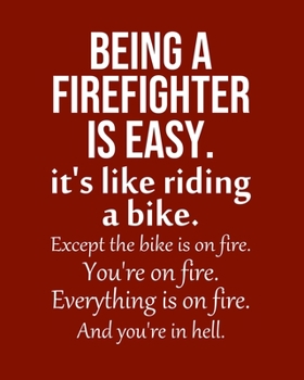 Paperback Being a Firefighter is Easy. It's like riding a bike. Except the bike is on fire. You're on fire. Everything is on fire. And you're in hell.: Calendar Book