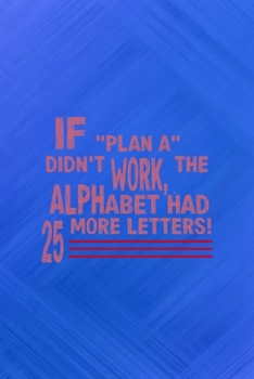 Paperback If "Plan A" Didn't Work, the Alphabet Had 25 More Letters!: All Purpose 6x9 Blank Lined Notebook Journal Way Better Than A Card Trendy Unique Gift Blu Book