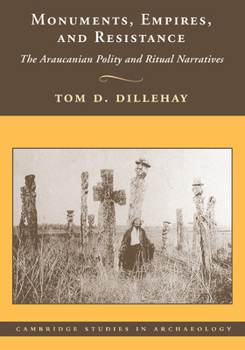 Monuments, Empires, and Resistance: The Araucanian Polity and Ritual Narratives - Book  of the Cambridge Studies in Archaeology