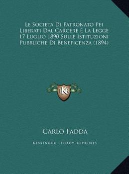 Hardcover Le Societa Di Patronato Pei Liberati Dal Carcere E La Legge 17 Luglio 1890 Sulle Istituzioni Pubbliche Di Beneficenza (1894) [Italian] Book