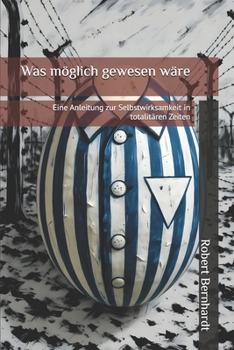 Was möglich gewesen wäre: Eine Anleitung zur Selbstwirksamkeit in totalitären Zeiten (German Edition)