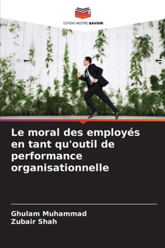 Le moral des employés en tant qu'outil de performance organisationnelle (French Edition)