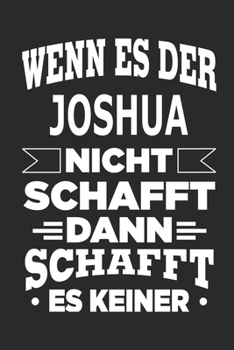 Wenn es der Joshua nicht schafft, dann schafft es keiner: Notizbuch mit 110 linierten Seiten, ideal als Geschenk, Nutzung auch als Dekoration m�glich