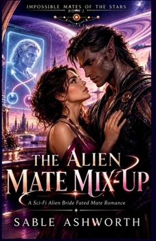 The Alien Mate Mix-Up: A Sci-Fi Alien Bride Fated Mate Romance (Impossible Mates of the Stars)