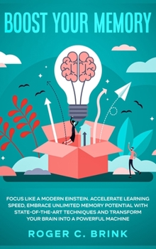 Hardcover Boost Your Memory and Focus Like a Modern Einstein: Accelerate Learning Speed, Embrace Unlimited Memory Potential with State-of-the-Art Techniques and Book