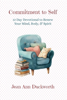 Commitment to Self : A 12-Day Devotional to Renew Your Mind, Body, & Spirit