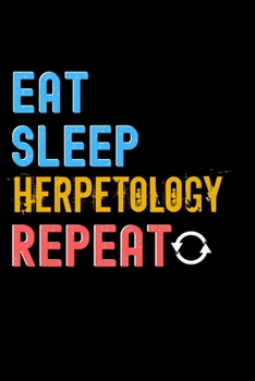 Eat, Sleep, Herpetology, Repeat Notebook - Herpetology Funny Gift: Lined Notebook / Journal Gift, 120 Pages, 6x9, Soft Cover, Matte Finish
