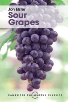 Sour Grapes: Studies in the Subversion of Rationality - Book  of the Cambridge Philosophy Classics