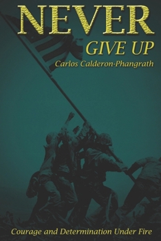 Paperback Never Give Up: Courage and Determination Under Fire Book