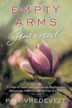 Paperback Empty Arms Journal: 21 Days of Good Grief Exercises for Healing After Miscarriage, Stillbirth, and the Loss of a Baby Book