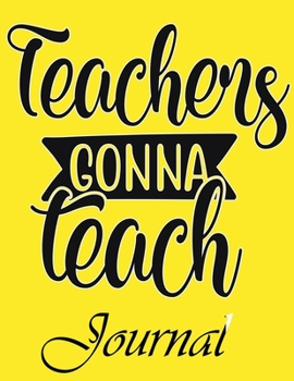 Teachers Gonna Teach Journal: Ruled Line Paper Teacher Notebook/Teacher Journal or Teacher Appreciation Exercise Book | Notebook Journal Diary (8.5 X 11 Inches) - 100 Pages Soft Cover, Matte Finish
