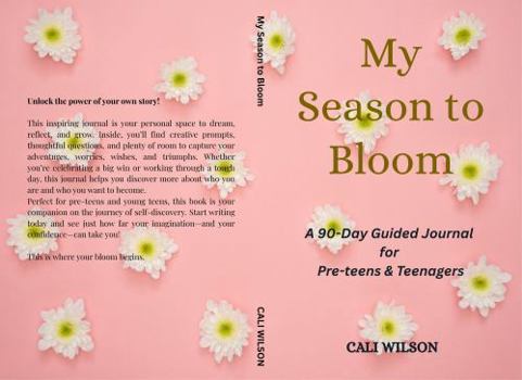 My Season to Bloom: A 90-Day Guided Journal for Pre-teens & Teenagers