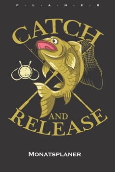 catch and Release Monatsplaner: Monatsübersicht (Termine, Ziele, Notizen, Wochenplan) für Angler, Fischer und Freunde des Fischfangs (German Edition)