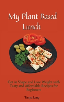 Hardcover My Plant Based Lunch: Get in Shape and Lose Weight with Tasty and Affordable Recipes for Beginners Book