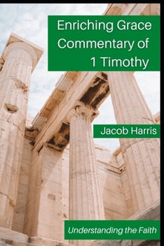 Enriching Grace Commentary of 1 Timothy: Understanding the Faith
