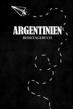 Reisetagebuch Argentinien: Reisejournal für den Urlaub - inkl. Packliste | Erinnerungsbuch für Sehenswürdigkeiten & Ausflüge | Notizbuch als Geschenk, Abschiedsgeschenk (German Edition)