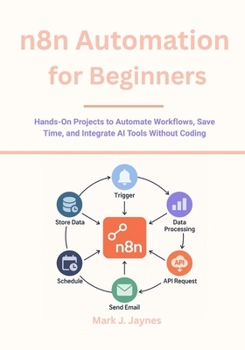 Paperback n8n Automation for Beginners: Hands-On Projects to Automate Workflows, Save Time, and Integrate AI Tools Without Coding Book