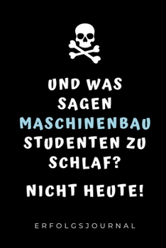 UND WAS SAGEN MASCHINENBAU STUDENTEN ZU SCHLAF? NICHT HEUTE! ERFOLGSJOURNAL: A5 Geschenkbuch ERFOLGSJOURNAL 2020 für Maschinenbau Studenten | ... | zur Prüfung (German Edition)