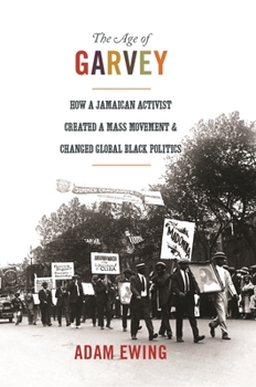 The Age of Garvey: How a Jamaican Activist Created a Mass Movement and Changed Global Black Politics - Book  of the America in the World