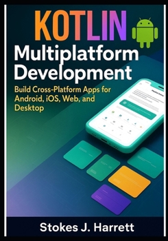 Kotlin Multiplatform Development: Build Cross-Platform Apps for Android, iOS, Web, and Desktop (Mastering Kotlin Development Series)