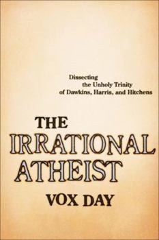 Hardcover The Irrational Atheist: Dissecting the Unholy Trinity of Dawkins, Harris, and Hitchens Book