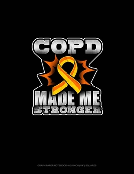 Paperback COPD Made Me Stronger: Graph Paper Notebook - 0.25 Inch (1/4) Squares Book