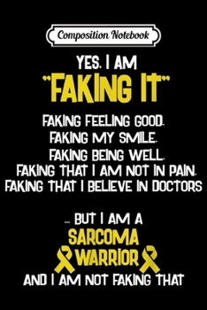 Paperback Composition Notebook: SARCOMA AWARENESS yes I am Faking it Journal/Notebook Blank Lined Ruled 6x9 100 Pages Book