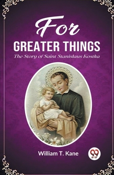 Paperback For Greater Things The Story of Saint Stanislaus Kostka Book