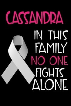 CASSANDRA In This Family No One Fights Alone: Personalized Name Notebook/Journal Gift For Women Fighting Lung Cancer. Cancer Survivor / Fighter Gift ... Diary, Gratitude, Daily or Dream Journal.
