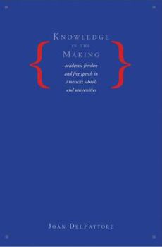 Hardcover Knowledge in the Making: Academic Freedom and Free Speech in America's Schools and Universities Book