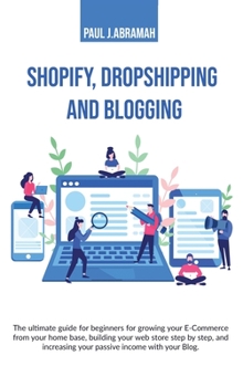 Hardcover Shopify, Dropshipping and Blogging: The Ultimate Guide for Beginners for Growing Your E-Commerce from Your Home Base, Building Your Web Store Step by Book