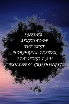 Paperback I never asked to be The Best Horseball Player, But Here I am Absolutely Crushing it: Lined Notebook / Journal Gift, 100 Pages, 6x9, Soft Cover, Matte Book
