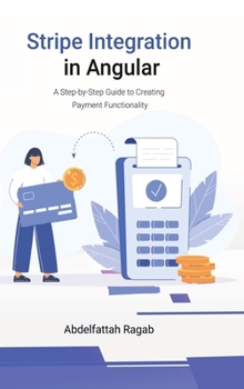 Hardcover Stripe Integration in Angular: A Step-by-Step Guide to Creating Payment Functionality Book