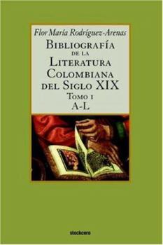 Bibliografia de La Literatura Colombiana del Siglo XIX - Tomo I (A-L)
