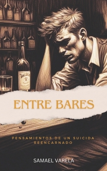 Paperback Entre Bares: Pensamientos de Un Suicida Reencarnado [Spanish] Book