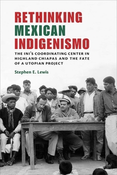 Paperback Rethinking Mexican Indigenismo: The INI's Coordinating Center in Highland Chiapas and the Fate of a Utopian Project Book