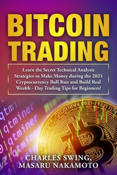 Paperback Bitcoin Trading: Learn the Secret Technical Analysis Strategies to Make Money during the 2021 Cryptocurrency Bull Run and Build Real We Book