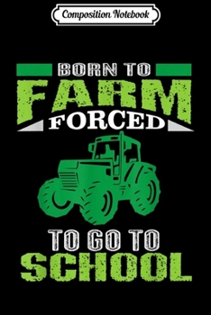 Composition Notebook: Born To Farm Forced To Go To School Kid Farming  Journal/Notebook Blank Lined Ruled 6x9 100 Pages